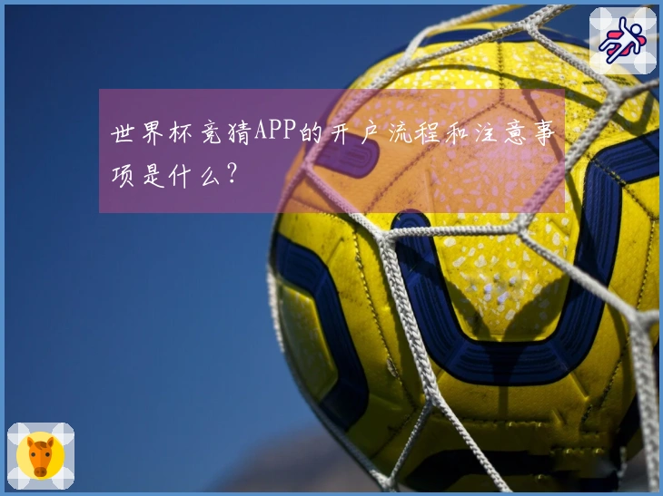 世界杯竞猜APP的开户流程和注意事项是什么？